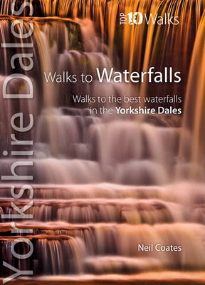 Walks to Waterfalls: Walks to the Best Waterfalls in the Yorkshire Dales - Yorkshire Dales: Top 10 Walks (Paperback)