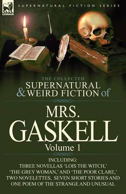 The Collected Supernatural and Weird Fiction of Mrs. Gaskell-Volume 1: Including Three Novellas 'Lois the Witch, ' 'The Grey Woman, ' and 'The Poor CL (Paperback)