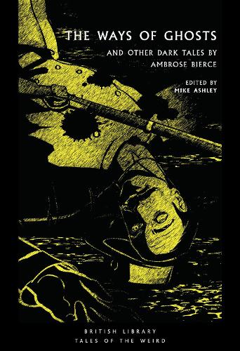 The Ways of Ghosts: And Other Dark Tales by Ambrose Bierce - British Library Tales of the Weird 37 (Paperback)