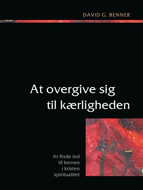At Overgive Sig Til Kærligheden - David G. Benner - Bog