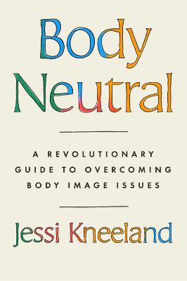 Body Neutral: A revolutionary guide to overcoming body image issues (Paperback)