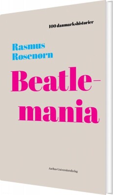 100 Danmarkshistorier - Beatlemania - Rasmus Rosenørn - Bog