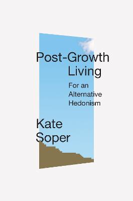 Post-Growth Living: For an Alternative Hedonism (Paperback)