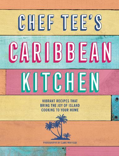 Chef Tee's Caribbean Kitchen: Vibrant Recipes That Bring the Joy of Island Cooking to Your Home (Hardback)