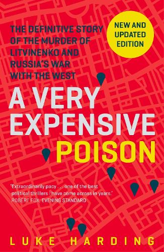 A Very Expensive Poison: The Definitive Story of the Murder of Litvinenko and Russia's War with the West (Paperback)