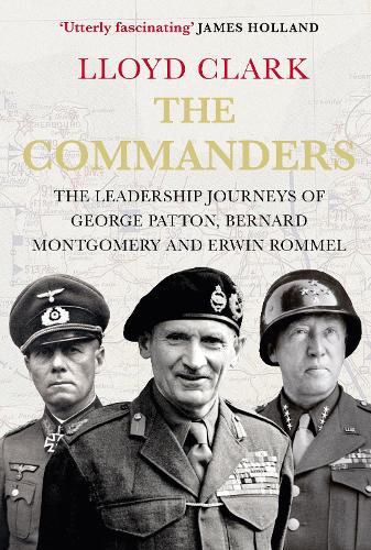 The Commanders: The Leadership Journeys of George Patton, Bernard Montgomery and Erwin Rommel (Paperback)