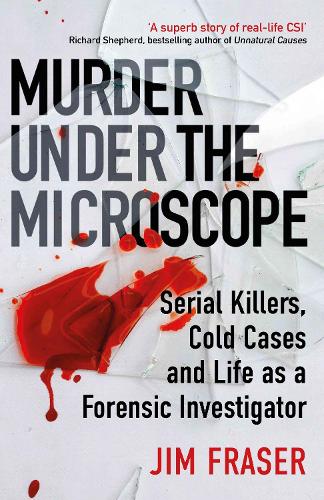 Murder Under the Microscope: Serial Killers, Cold Cases and Life as a Forensic Investigator (Paperback)