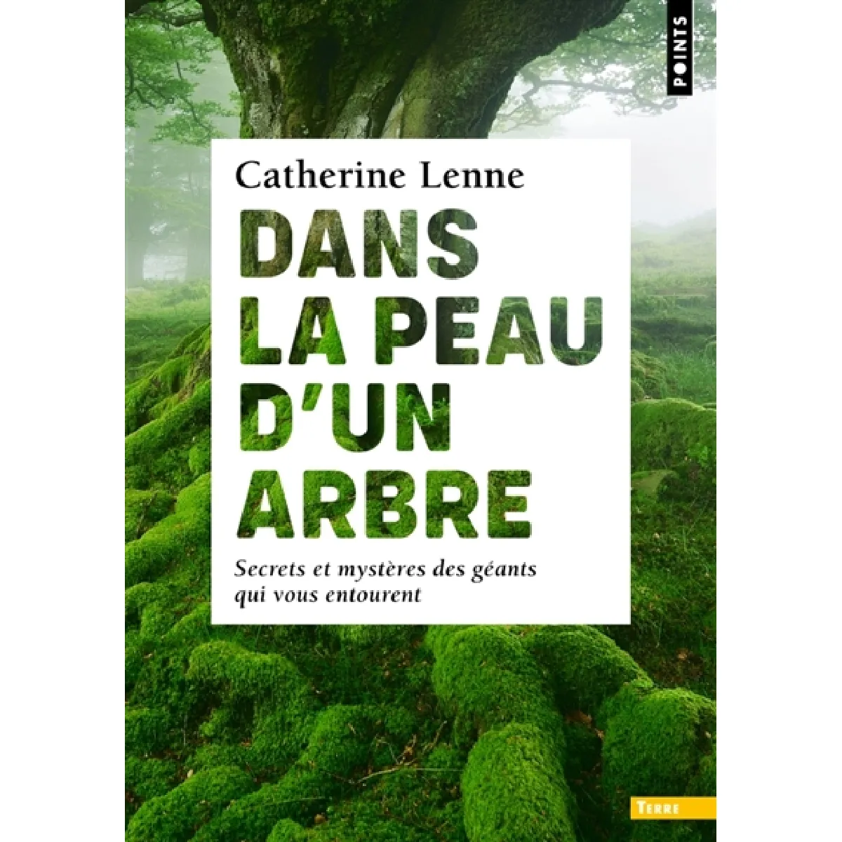 Dans la peau d'un arbre : secrets et mystères des géants qui vous entourent