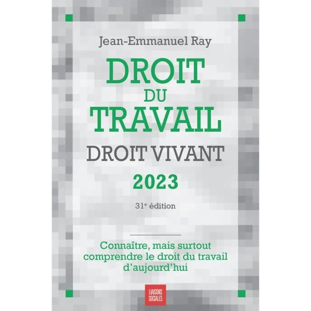 Droit du travail, droit vivant 2023 : connaître, mais surtout comprendre le droit du travail d'aujourd'hui · Occasion
