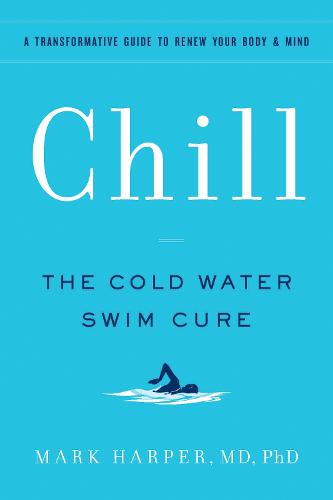 Chill: The Cold Water Swim Cure—A Transformative Guide to Renew Your Body and Mind (Paperback)