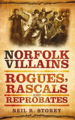 Norfolk Villains: Rogues, Rascals and Reprobates (Paperback)