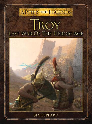 Troy: Last War of the Heroic Age - Myths and Legends (Paperback)
