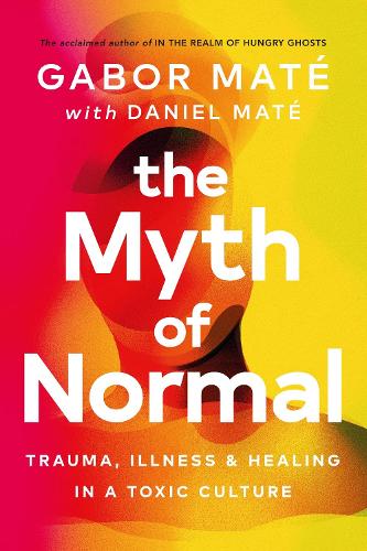 The Myth of Normal: Trauma, Illness & Healing in a Toxic Culture (Hardback)