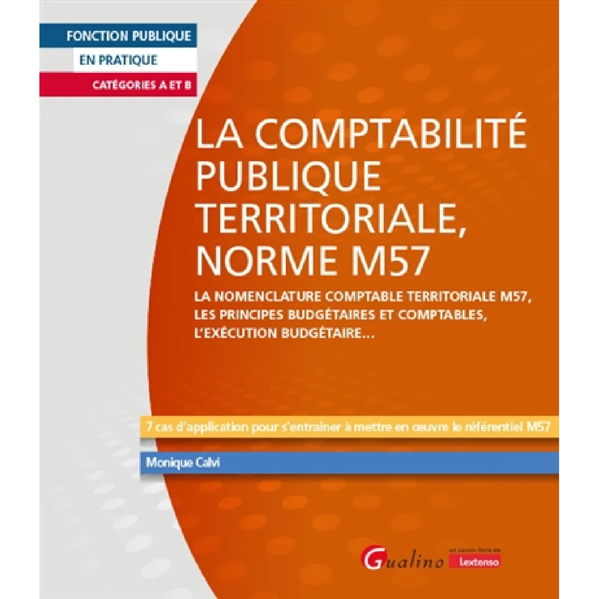 La comptabilité publique territoriale, norme M57 : la nomenclature comptable territoriale M57, les principes budgétaires et comptables, l'exécution budgétaire... : 7 cas d'application pour s'entraîner à mettre en oeuvre le référentiel M57, catégories