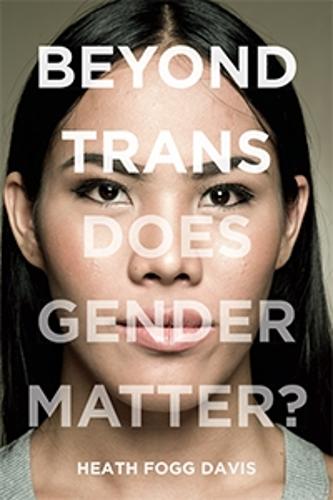Beyond Trans: Does Gender Matter - LGBTQ Politics (Hardback)