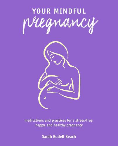 Your Mindful Pregnancy: Meditations and Practices for a Stress-Free, Happy, and Healthy Pregnancy (Paperback)