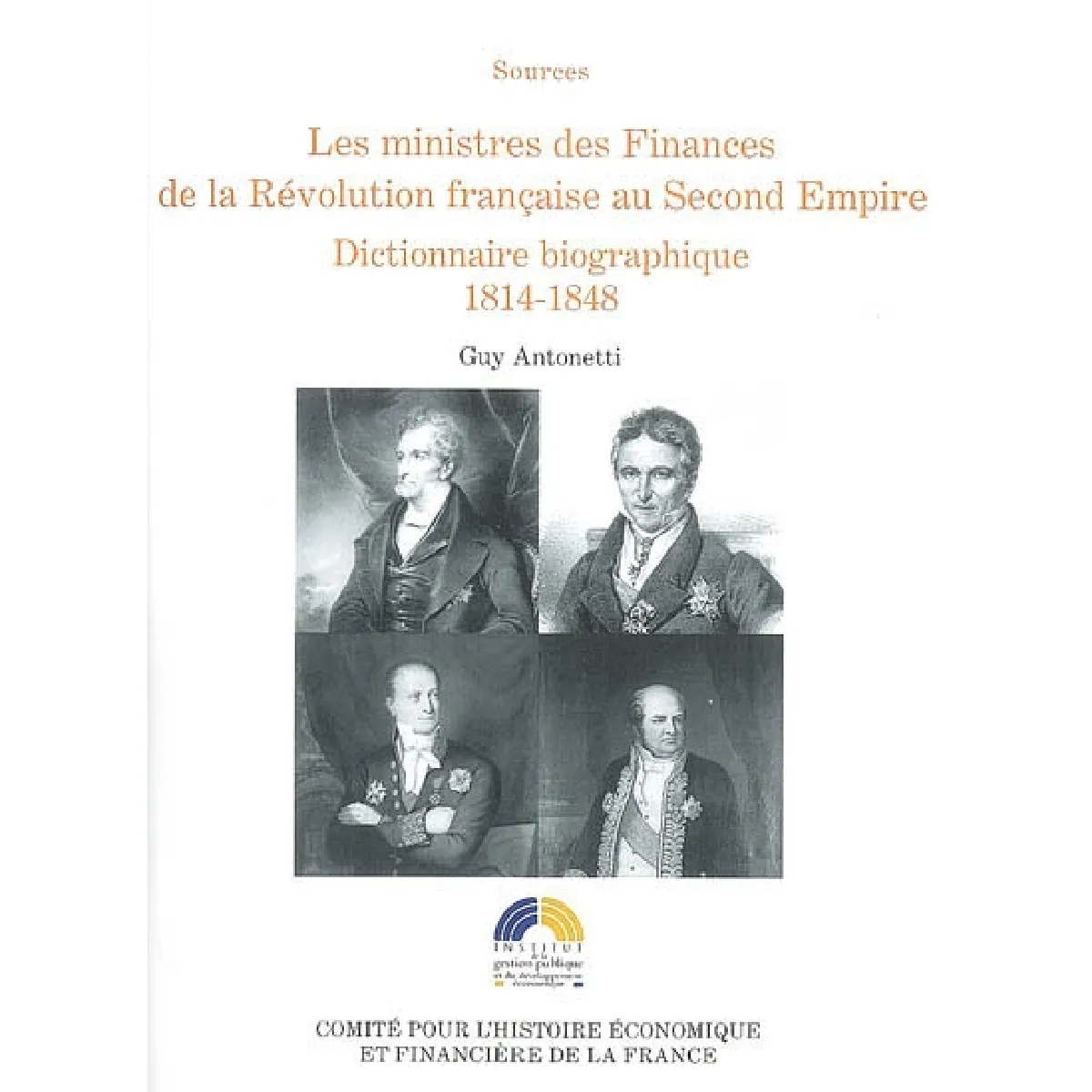 Les ministres des Finances de la Révolution française au second Empire : dictionnaire biographique. Vol. 2. 1814-1848 · Occasion
