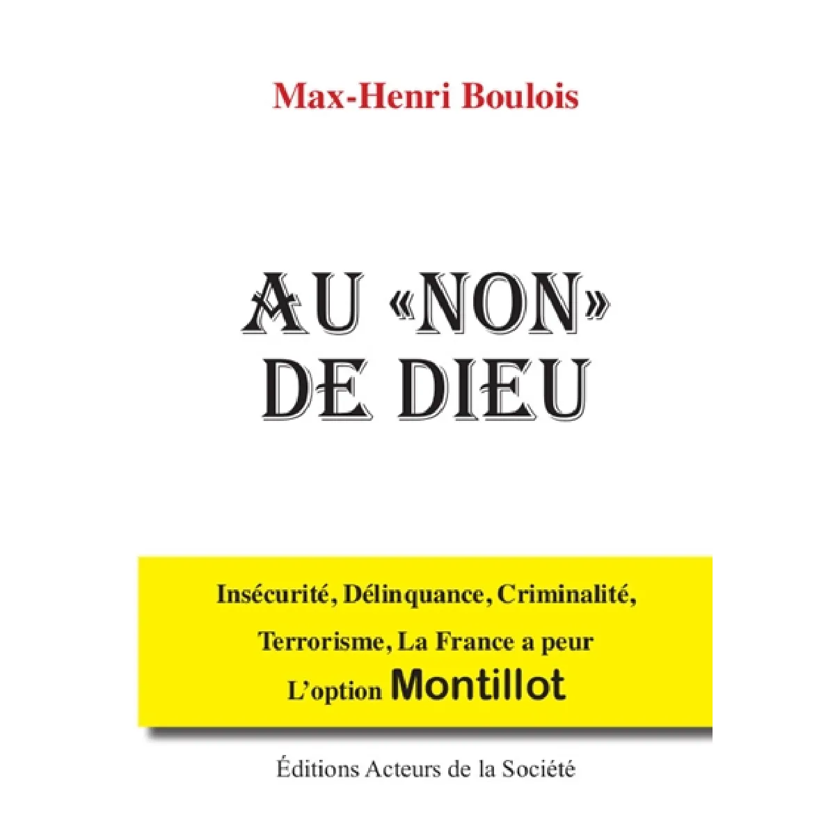 Au non de Dieu : insécurité, délinquance, criminalité, terrorisme, la France a peur : l'option Montillot · Occasion