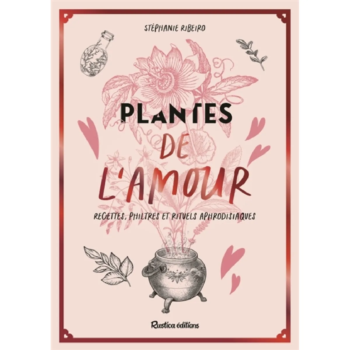 Plantes de l'amour : recettes, philtres et rituels aphrodisiaques