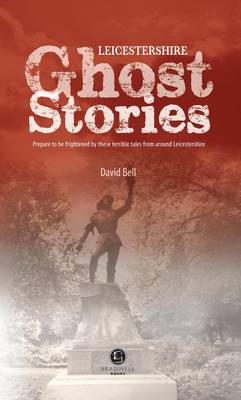 Leicestershire Ghost Stories: Shiver Your Way from Melton to Ashby de la Zouch (Paperback)