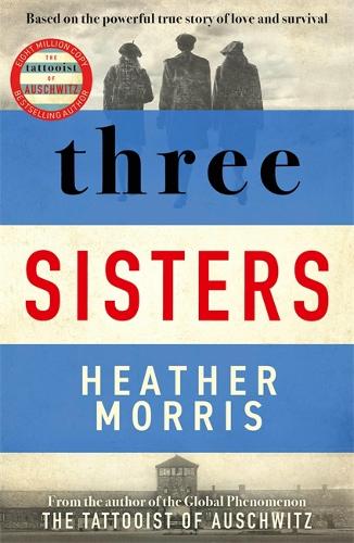 Three Sisters: A TRIUMPHANT STORY OF LOVE AND SURVIVAL FROM THE AUTHOR OF THE TATTOOIST OF AUSCHWITZ (Paperback)