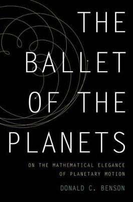 The Ballet of the Planets: A Mathematician's Musings on the Elegance of Planetary Motion (Hardback)