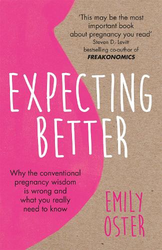 Expecting Better: Why the Conventional Pregnancy Wisdom is Wrong and What You Really Need to Know (Paperback)