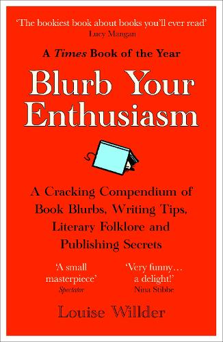Blurb Your Enthusiasm: A Cracking Compendium of Book Blurbs, Writing Tips, Literary Folklore and Publishing Secrets (Paperback)