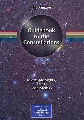 Guidebook to the Constellations: Telescopic Sights, Tales, and Myths - The Patrick Moore Practical Astronomy Series (Paperback)
