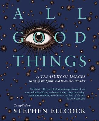 All Good Things: A Treasury of Images to Uplift the Spirits and Reawaken Wonder (Hardback)