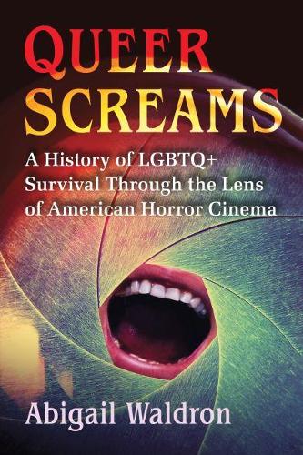 Queer Screams: A History of LGBTQ+ Survival Through the Lens of American Horror Cinema (Paperback)