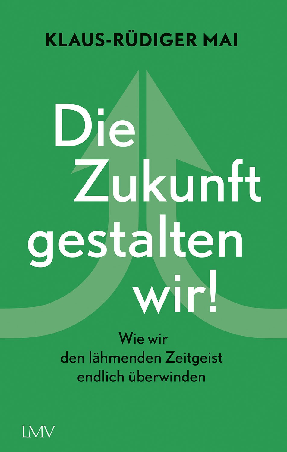 Buch 'Die Zukunft gestalten wir', Wie wir den lähmenden Zeitgeist endlich überwinden günstig bestellen
