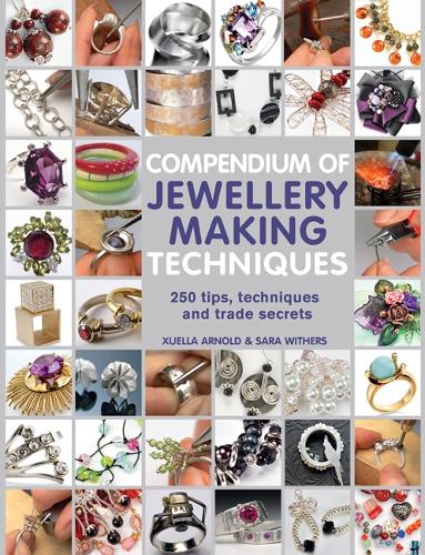 Compendium of Jewellery Making Techniques: 250 Tips, Techniques and Trade Secrets (Paperback)
