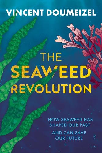 The Seaweed Revolution: How Seaweed Has Shaped Our Past and Can Save Our Future (Hardback)