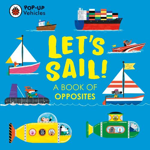 Pop-Up Vehicles: Let Sail!: A Book of Opposites - Little Pop-Ups (Board book)