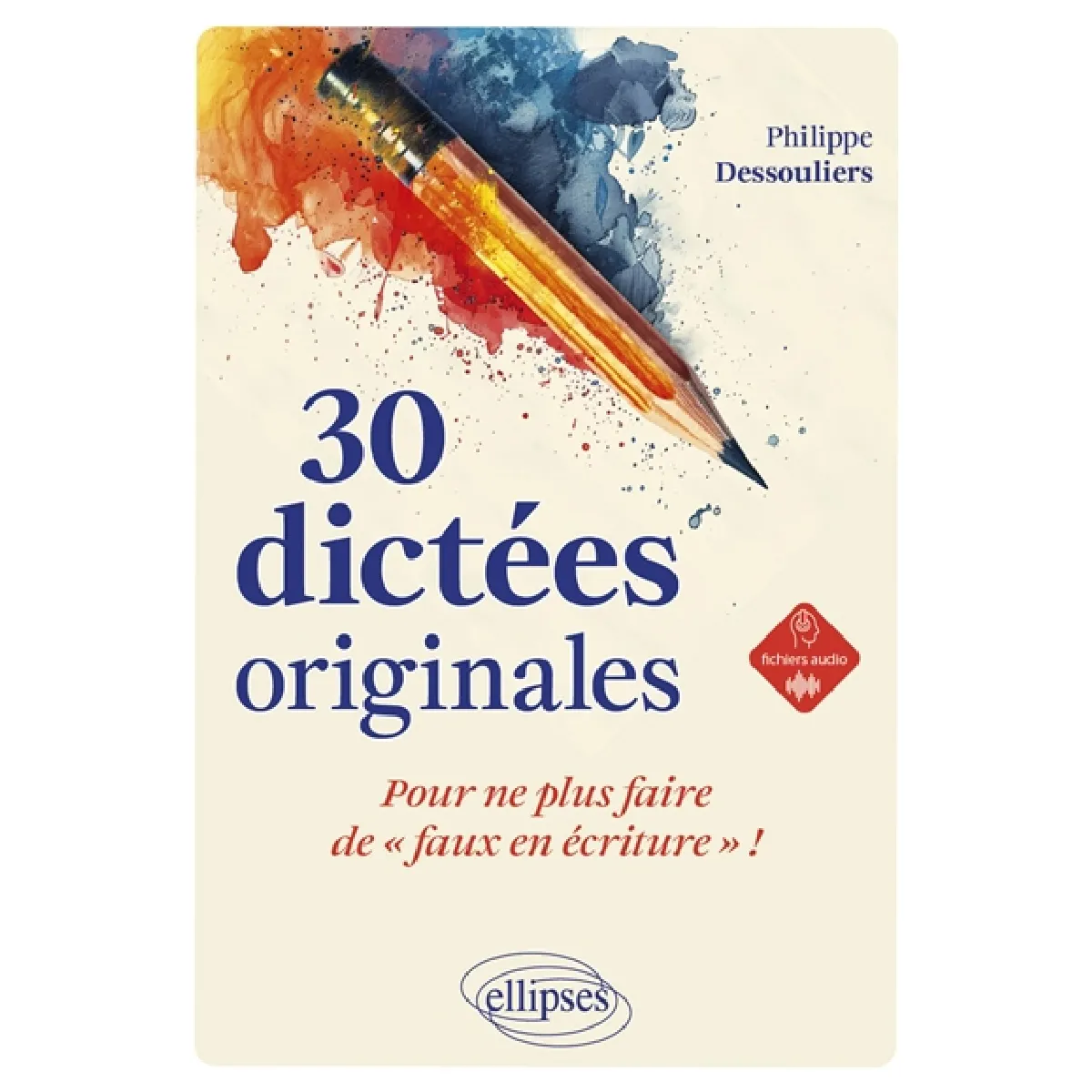 30 dictées originales : pour ne plus faire de faux en écriture !