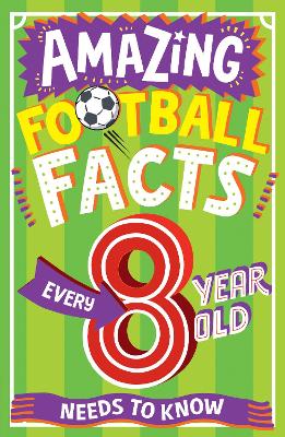 AMAZING FOOTBALL FACTS EVERY 8 YEAR OLD NEEDS TO KNOW - Amazing Facts Every Kid Needs to Know (Paperback)