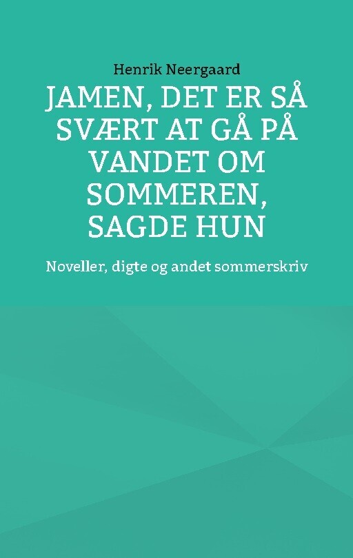 Jamen, Det Er Så Svært At Gå På Vandet Om Sommeren, Sagde Hun - Henrik Neergaard - Bog