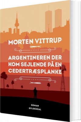 Argentineren Der Kom Sejlende På En Cedertræsplanke - Morten Vittrup - Bog