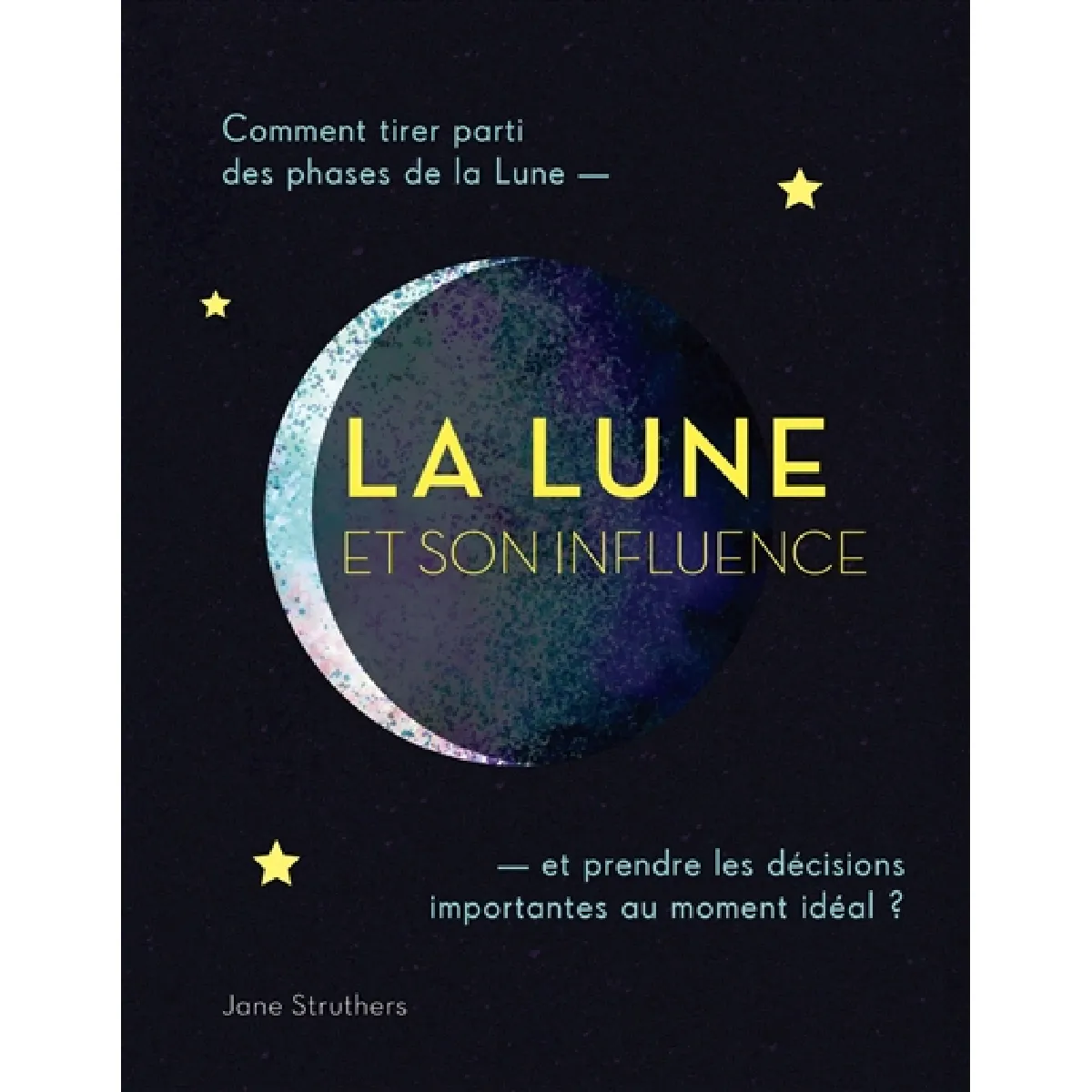 La Lune et son influence : comment tirer parti des phases de la Lune : et prendre des décisions importantes au moment idéal ? · Occasion