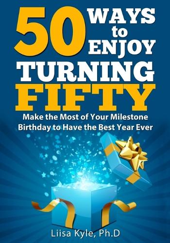 50 Ways to Enjoy Turning Fifty: Make the Most of Your Milestone Birthday to Have the Best Year Ever (Paperback)