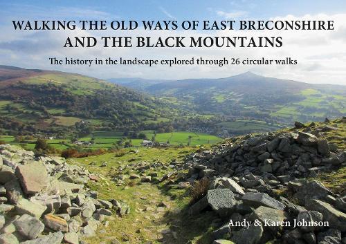Walking the Old Ways of East Breconshire and the Black Mountains: The history in the landscape explored through 26 circular walks - Walking the Old Ways (Paperback)