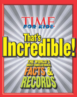 Time for Kids: That's Incredible!: The World's Most Unbelievable Facts & Records (Hardback)