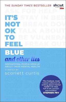 It's Not OK to Feel Blue (and other lies): Inspirational people open up about their mental health - And Other Lies (Paperback)
