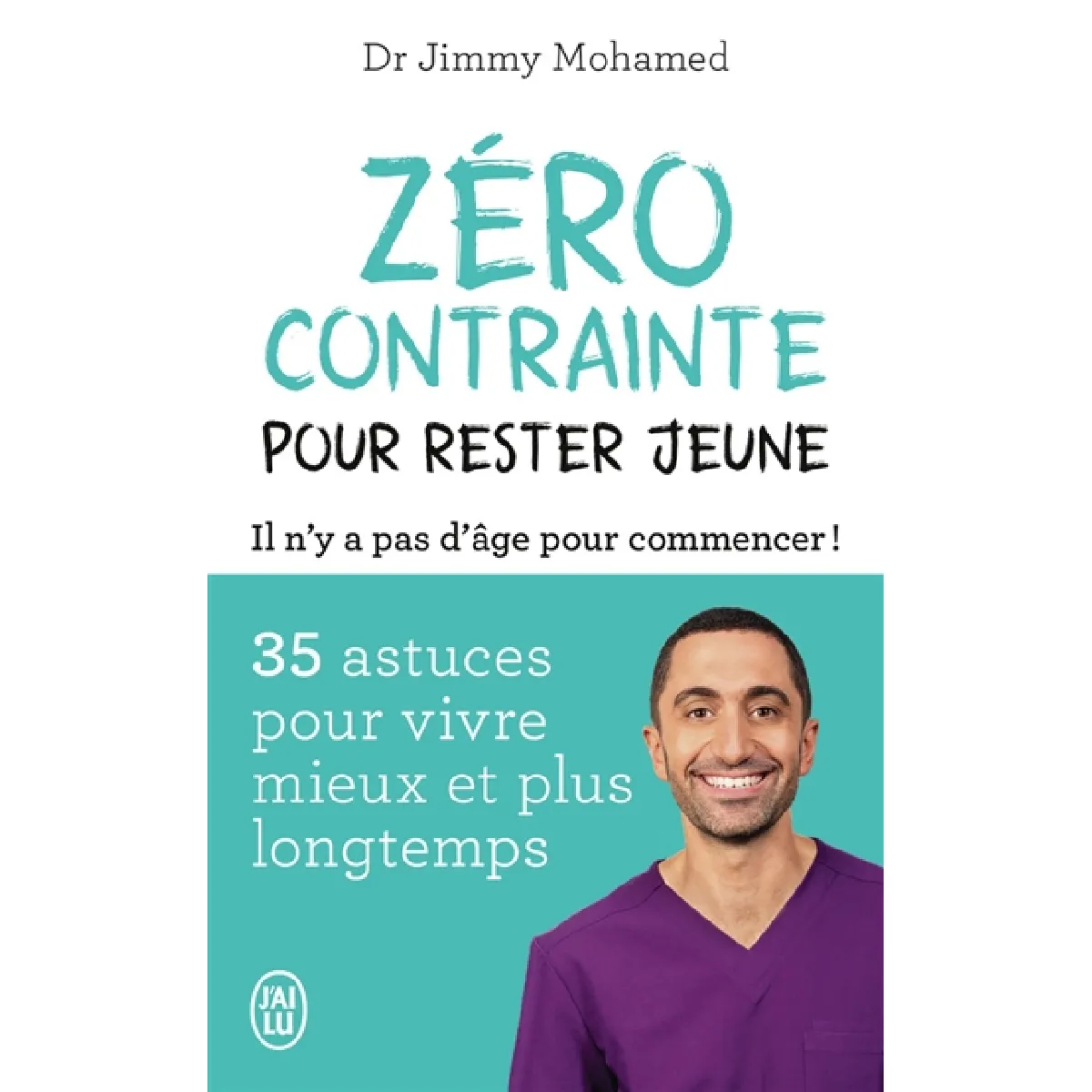 Zéro contrainte pour rester jeune : il n'y a pas d'âge pour commencer ! : 35 astuces pour vivre mieux et plus longtemps