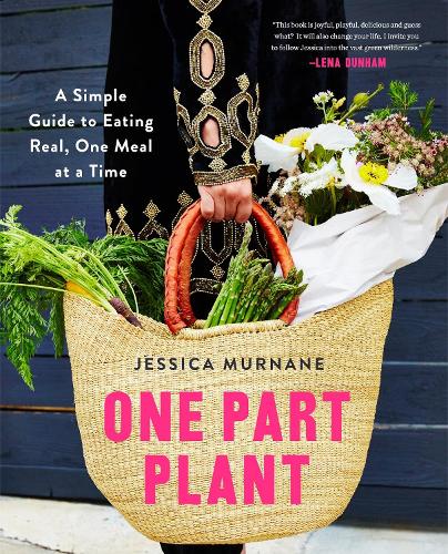 One Part Plant: A Simple Guide to Eating Real, One Meal at a Time (Paperback)