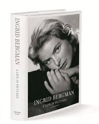 Ingrid Bergman: a Life in Pictures 1915-1982: Stockholm, Berlin, Hollywood, Rome, New York, Paris, London (Hardback)