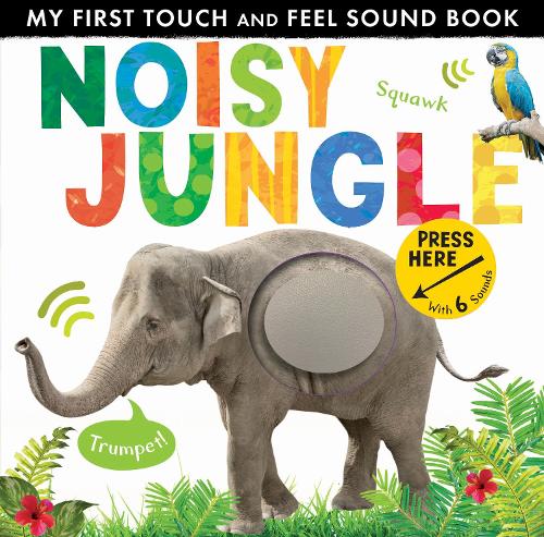 Noisy Jungle - My First Touch and Feel Sound Book