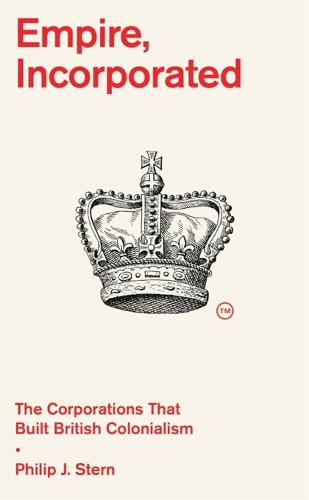 Empire, Incorporated: The Corporations That Built British Colonialism (Hardback)