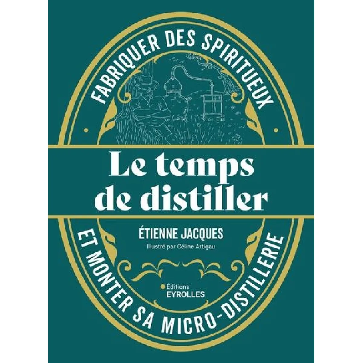 Le temps de distiller : fabriquer des spiritueux et monter sa micro-distillerie